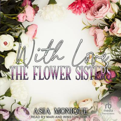 With Love, The Flower Sisters by Asia Monique audiobook
