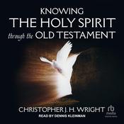 Knowing the Holy Spirit Through the Old Testament by  Christopher J. H. Wright audiobook