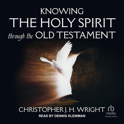 Knowing the Holy Spirit Through the Old Testament by Christopher J. H. Wright audiobook
