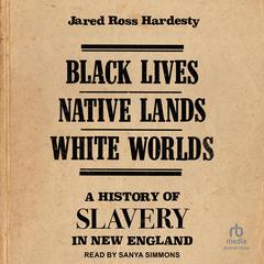 Black Lives, Native Lands, White Worlds by Jared Ross Hardesty audiobook