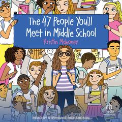 The 47 People You’ll Meet in Middle School by Kristin Mahoney audiobook
