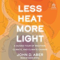 Less Heat, More Light by John D. Aber audiobook