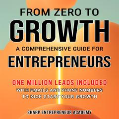 From Zero to Growth: A Comprehensive Guide for Entrepreneurs by Sharp Entrepreneur Academy audiobook