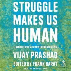 Struggle Makes Us Human by Vijay Prashad audiobook