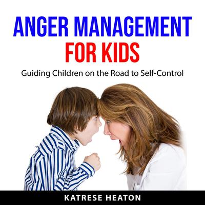 Anger Management for Kids by Katrese Heaton audiobook