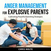 Anger Management for Explosive Parents by  Chris Nolte audiobook