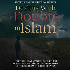 Dealing With Doubts in Islam by The Sincere Seeker Collection audiobook