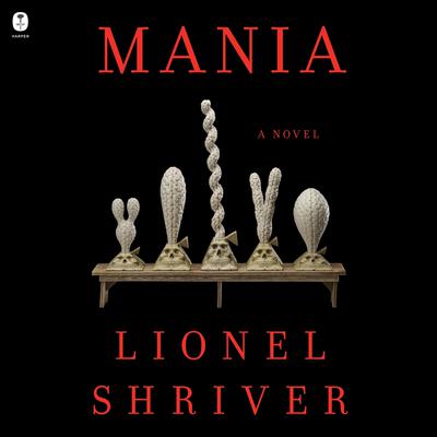 Mania by Lionel Shriver audiobook