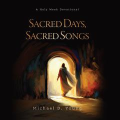 Sacred Days, Sacred Songs by Michael D. Young audiobook