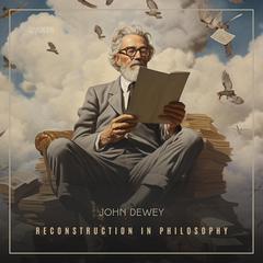 Reconstruction in Philosophy by John Dewey audiobook