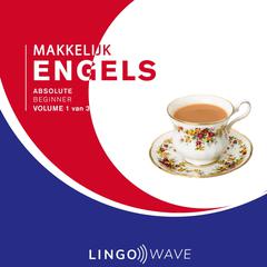 Makkelijk Engels - Absolute beginner - Volume 1 van 3 by Lingo Wave audiobook