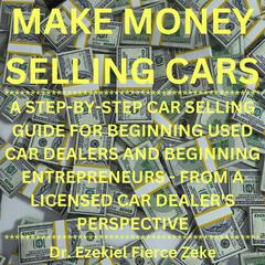 Make Money Selling Cars by Ezekiel Fierce Zeke audiobook