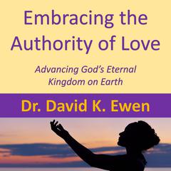Embracing the Authority of Love by David K. Ewen audiobook