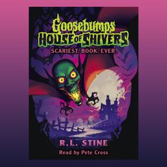 Scariest. Book. Ever. (Goosebumps House of Shivers #1) by R. L. Stine audiobook