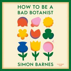 How to be a Bad Botanist by Simon Barnes audiobook