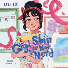 Gigi Shin Is Not a Nerd by Lyla Lee audiobook