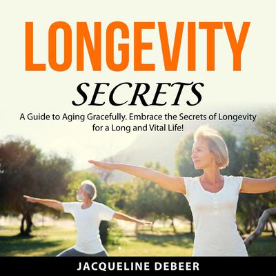 Longevity Secrets by Jacqueline DeBeer audiobook