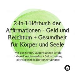 2-in-1-Hörbuch der Affirmationen - Geld und Reichtum + Gesundheit für Körper und Seele by Haus der Affirmationen audiobook
