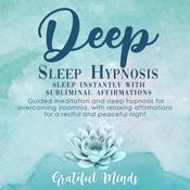 Deep Sleep Hypnosis: Sleep Instantly With Subliminal Affirmations by  Grateful Minds audiobook