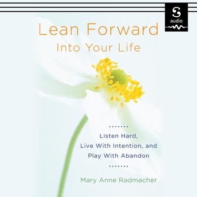 Lean Forward into Your Life by Mary Anne Radmacher audiobook