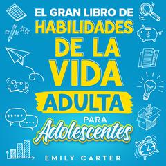 El gran libro de habilidades de la vida adulta para adolescentes by Emily Carter audiobook