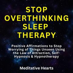 Stop Overthinking Sleep Therapy by Meditative Hearts audiobook