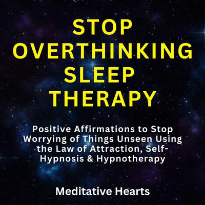 Stop Overthinking Sleep Therapy by Meditative Hearts audiobook