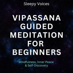 Vipassana Guided Meditation For Beginners by Sleepy Voices audiobook