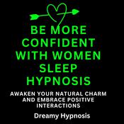 Be More Confident With Women Sleep Hypnosis by  Dreamy Hypnosis audiobook