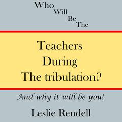 Teachers During The Tribulation by Leslie Rendell audiobook