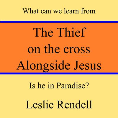 The Thief on the Cross Alongside Jesus by Leslie Rendell audiobook