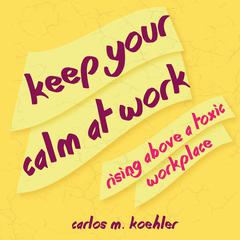 Keep Your Calm at Work by Carlos M. Koehler audiobook