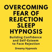 Overcoming Fear of Rejection Sleep Hypnosis by  Dreamy Hypnosis audiobook
