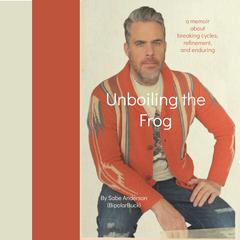 Unboiling the Frog by Sabe Anderson audiobook