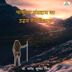 पाशुपत सम्प्रदाय का उद्भव एवं विकास (Pashupat Sampraday Ka Udvab Evam Vikas) by Satendra Kumar Mishra audiobook