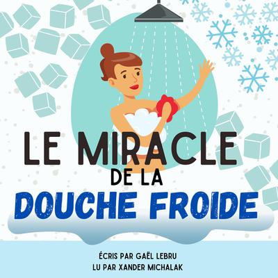 Le miracle de la douche froide by Gaël Lebru audiobook