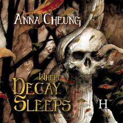 Where Decay Sleeps by Anna Cheung audiobook