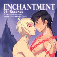 Enchantment: Part I - Release (Yaoi Fantasy Erotica) by Kai Aubrey audiobook