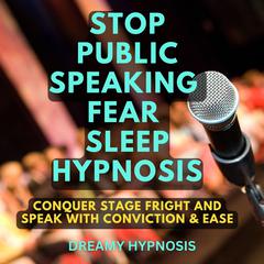 Stop Public Speaking Fear Sleep Hypnosis by Dreamy Hypnosis audiobook