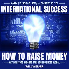 How To Scale Small Business To International Success by Will Weiser audiobook