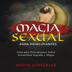 Magia Sexual Para Principiantes by Anita Gonzalez audiobook