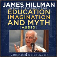 Education, Imagination and Myth with James Hillman by James Hillman audiobook