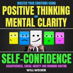 Master Your Emotions Using Positive Thinking And Mental Clarity by Will Weiser audiobook