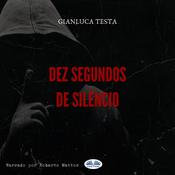 Dez Segundos De Silêncio by  Gianluca Testa audiobook
