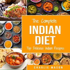 Indian Cookery Books: Top Delicious Indian Recipes Indian Recipe Books: Indian Dishes Cookbook by Charlie Mason audiobook