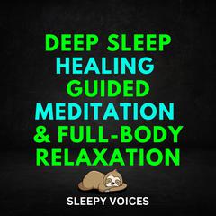 Deep Sleep Healing Guided Meditation & Full-Body Relaxation by Sleepy Voices audiobook