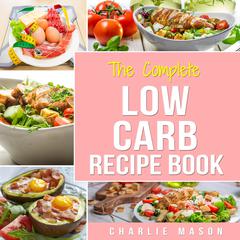 Low Carb Diet Recipes Cookbook: Easy Weight Loss With Delicious Simple Best Ketogenic Recipes To Cook: Low Carb Snacks Food Cookbook Weight Loss Low Carb by Charlie Mason audiobook