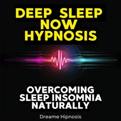 Deep Sleep Now Hypnosis by Dreame Hipnosis audiobook