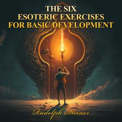 THE SIX ESOTERIC EXERCISES FOR BASIC DEVELOPMENT by Rudolph Steiner audiobook