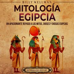 Mitología egipcia: Un apasionante repaso a los mitos, dioses y diosas egipcios by Billy Wellman audiobook